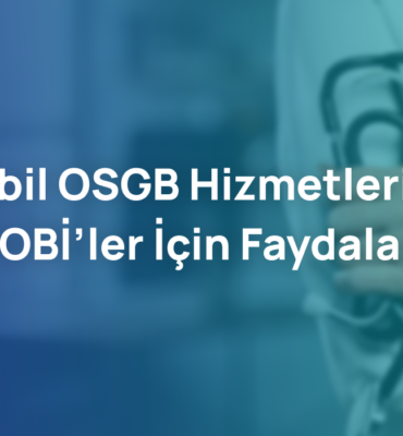 Mobil OSGB Hizmetlerinin KOBİ’ler İçin Faydaları